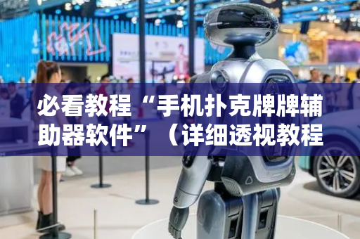 必看教程“手机扑克牌牌辅助器软件”（详细透视教程）-哔哩哔哩