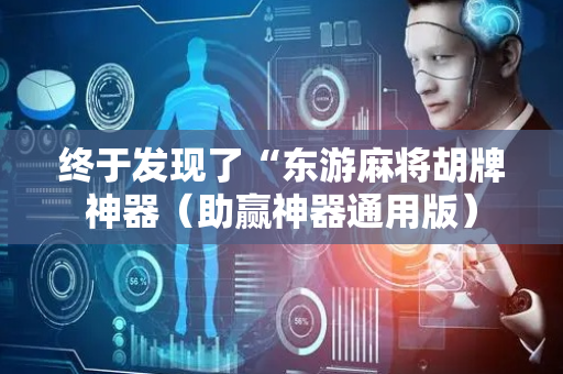 终于发现了“东游麻将胡牌神器（助赢神器通用版）