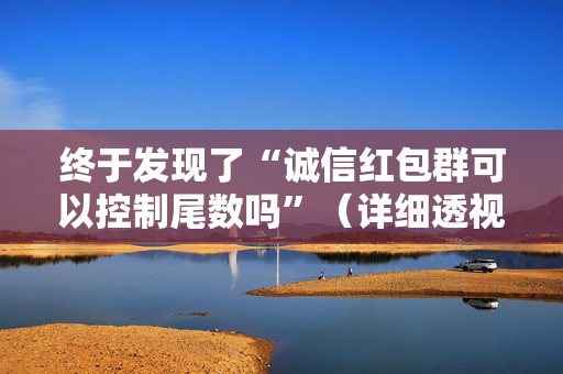终于发现了“诚信红包群可以控制尾数吗”（详细透视教程）-哔哩哔哩