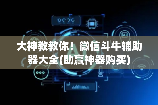 大神教教你！微信斗牛辅助器大全(助赢神器购买)