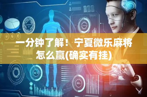 一分钟了解！宁夏微乐麻将怎么赢(确实有挂)