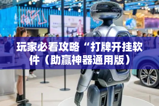 玩家必看攻略“打牌开挂软件（助赢神器通用版）
