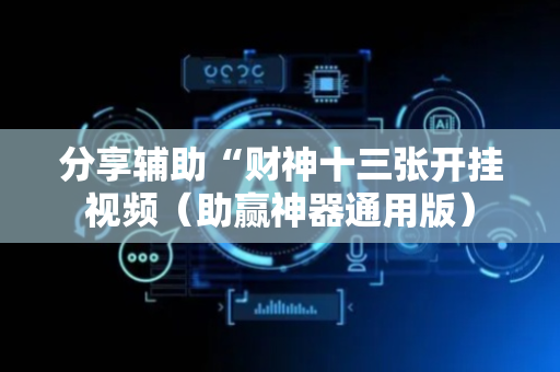 分享辅助“财神十三张开挂视频（助赢神器通用版）
