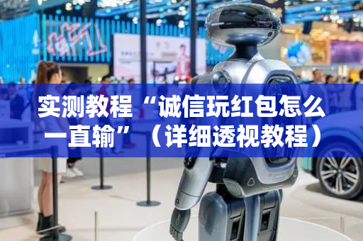 实测教程“诚信玩红包怎么一直输”（详细透视教程）-哔哩哔哩