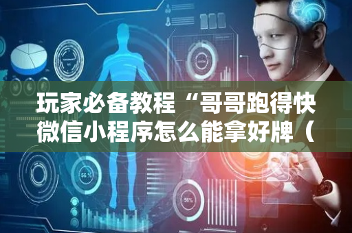 玩家必备教程“哥哥跑得快微信小程序怎么能拿好牌（专用辅牌神器免安装）