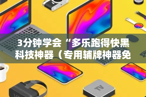 3分钟学会“多乐跑得快黑科技神器（专用辅牌神器免安装）