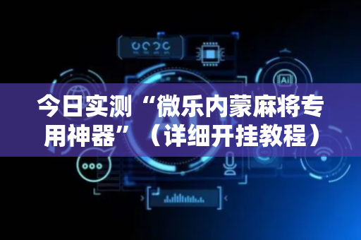 今日实测“微乐内蒙麻将专用神器”（详细开挂教程）-哔哩哔哩