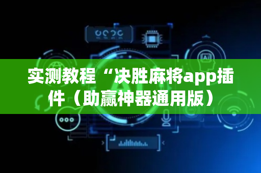 实测教程“决胜麻将app插件（助赢神器通用版）