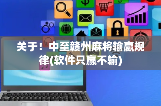 关于！中至赣州麻将输赢规律(软件只赢不输)