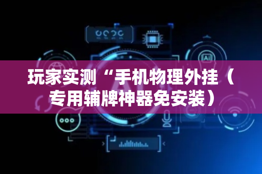 玩家实测“手机物理外挂（专用辅牌神器免安装）