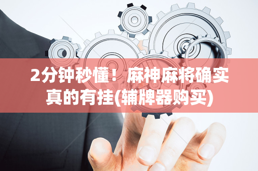 2分钟秒懂！麻神麻将确实真的有挂(辅牌器购买)