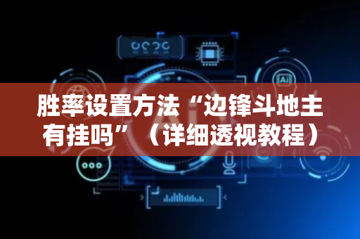 胜率设置方法“边锋斗地主有挂吗”（详细透视教程）-哔哩哔哩