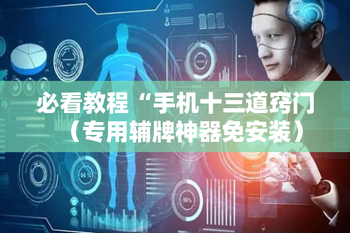 必看教程“手机十三道窍门（专用辅牌神器免安装）