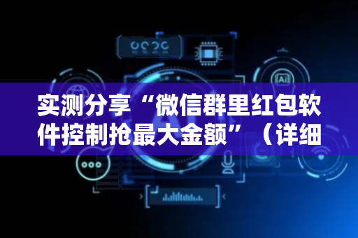 实测分享“微信群里红包软件控制抢最大金额”（详细透视教程）-哔哩哔哩
