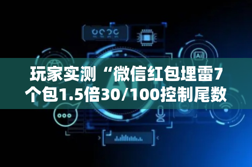 玩家实测“微信红包埋雷7个包1.5倍30/100控制尾数技巧”（详细透视教程）-哔哩哔哩
