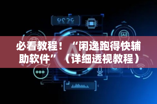 必看教程！“闲逸跑得快辅助软件”（详细透视教程）-哔哩哔哩