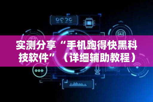 实测分享“手机跑得快黑科技软件”（详细辅助教程）-哔哩哔哩