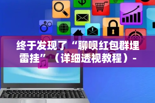 终于发现了“聊呗红包群埋雷挂”（详细透视教程）-哔哩哔哩