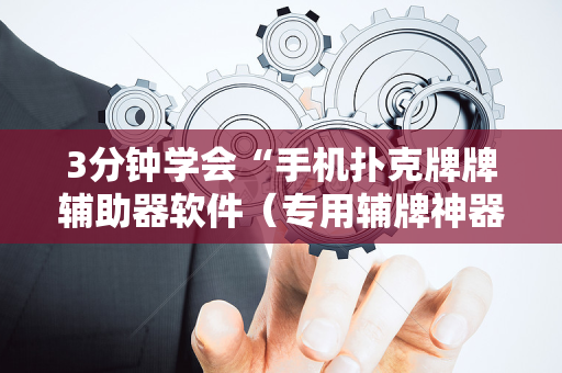 3分钟学会“手机扑克牌牌辅助器软件（专用辅牌神器免安装）