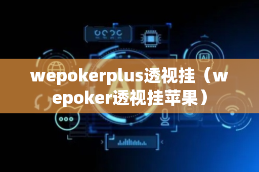 wepokerplus透视挂（wepoker透视挂苹果）