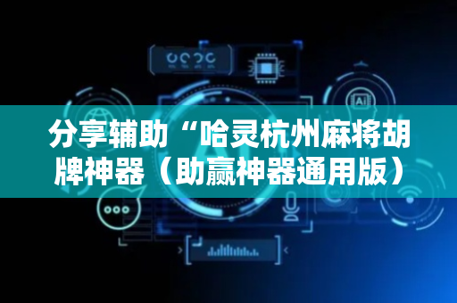 分享辅助“哈灵杭州麻将胡牌神器（助赢神器通用版）