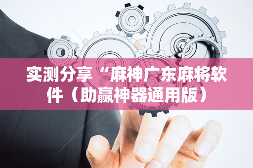 实测分享“麻神广东麻将软件（助赢神器通用版）