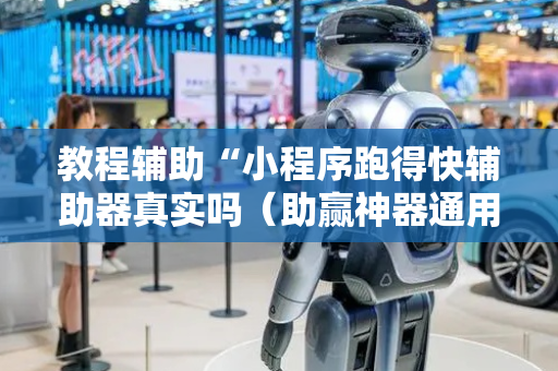 教程辅助“小程序跑得快辅助器真实吗（助赢神器通用版）