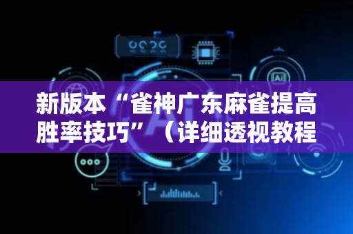 新版本“雀神广东麻雀提高胜率技巧”（详细透视教程）-哔哩哔哩