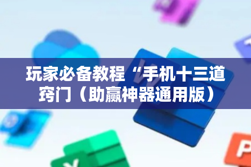 玩家必备教程“手机十三道窍门（助赢神器通用版）