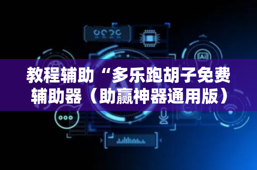教程辅助“多乐跑胡子免费辅助器（助赢神器通用版）