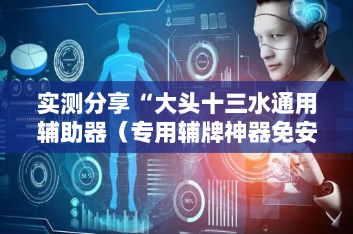 实测分享“大头十三水通用辅助器（专用辅牌神器免安装）