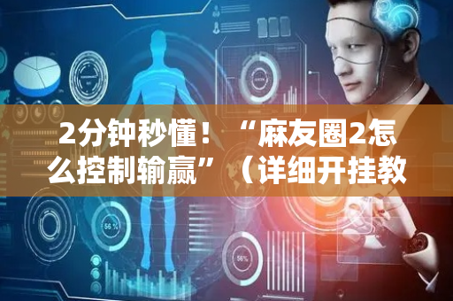 2分钟秒懂！“麻友圈2怎么控制输赢”（详细开挂教程）-哔哩哔哩