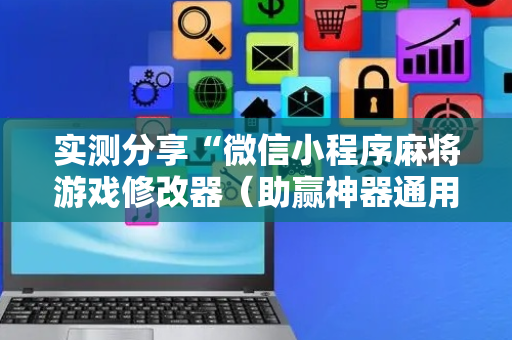 实测分享“微信小程序麻将游戏修改器（助赢神器通用版）