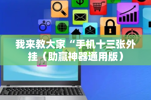 我来教大家“手机十三张外挂（助赢神器通用版）