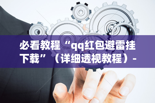 必看教程“qq红包避雷挂下载”（详细透视教程）-哔哩哔哩