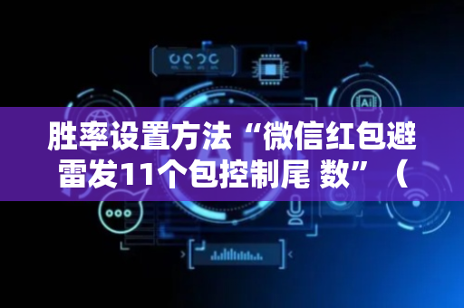 胜率设置方法“微信红包避雷发11个包控制尾 数”（详细透视教程）-哔哩哔哩