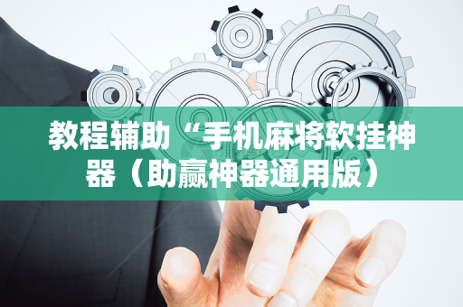教程辅助“手机麻将软挂神器（助赢神器通用版）