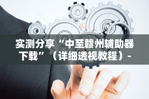 实测分享“中至赣州辅助器下载”（详细透视教程）-哔哩哔哩