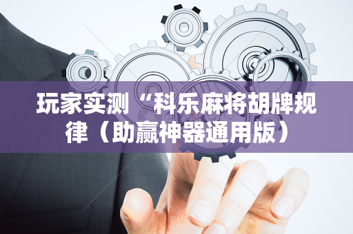 玩家实测“科乐麻将胡牌规律（助赢神器通用版）