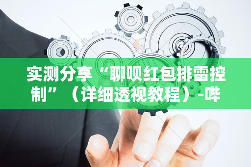 实测分享“聊呗红包排雷控制”（详细透视教程）-哔哩哔哩