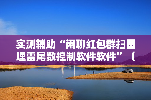 实测辅助“闲聊红包群扫雷埋雷尾数控制软件软件”（详细透视教程）-哔哩哔哩