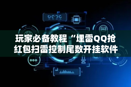 玩家必备教程“埋雷QQ抢红包扫雷控制尾数开挂软件”（详细透视教程）-哔哩哔哩