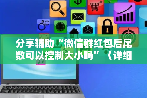 分享辅助“微信群红包后尾数可以控制大小吗”（详细透视教程）-哔哩哔哩