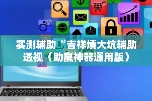 实测辅助“吉祥填大坑辅助透视（助赢神器通用版）