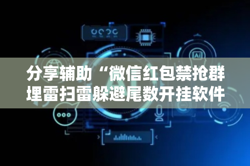 分享辅助“微信红包禁抢群埋雷扫雷躲避尾数开挂软件辅助”（详细透视教程）-哔哩哔哩
