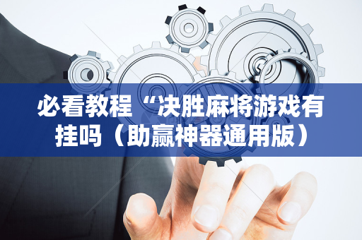 必看教程“决胜麻将游戏有挂吗（助赢神器通用版）