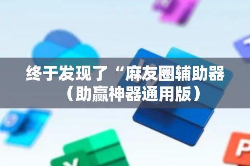 终于发现了“麻友圈辅助器（助赢神器通用版）