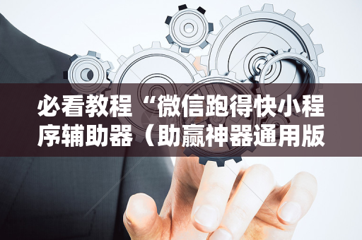 必看教程“微信跑得快小程序辅助器（助赢神器通用版）