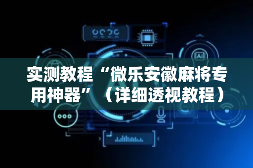 实测教程“微乐安徽麻将专用神器”（详细透视教程）-哔哩哔哩