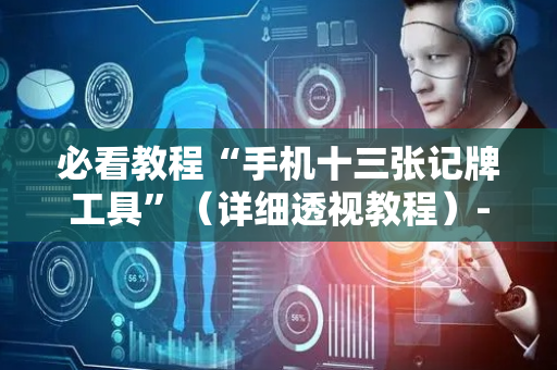 必看教程“手机十三张记牌工具”（详细透视教程）-哔哩哔哩
